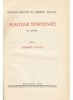 Szekfű Gyula, Hóman Bálint - Magyar történet III. Szekfű Gyula, Hóman Bálint - Magyar történet III., Budapest 1938 antikvár könyv