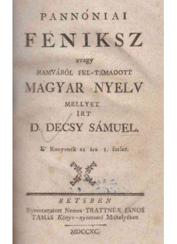 Decsy Sámuel - Pannóniai Féniksz avagy hamvából fel-támadott magyar nyelv, Béts 1790 antikvár könyv