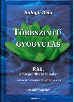 Balogh Béla - Többszintű gyógyulás Balogh Béla - Többszintű gyógyulás, 2017 antikvár könyv