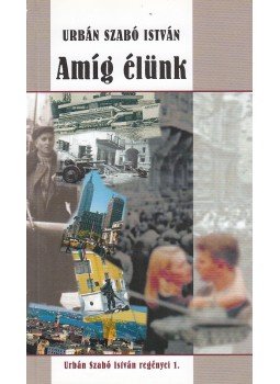 Urbán Szabó István - Amíg élünk (dedikált) Urbán Szabó István - Amíg élünk (dedikált), Budapest 2012 antikvár könyv