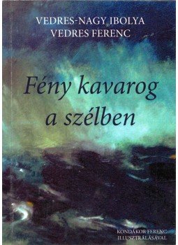 Vedres-Nagy Ibolya, Vedres Ferenc - Fény kavarog a szélben Vedres-Nagy Ibolya, Vedres Ferenc - Fény kavarog a szélben, Kiskunmajsa 2015 antikvár könyv
