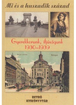 Dunay Csilla - Gyerekkorunk, ifjúságunk 1930-1939 Dunay Csilla - Gyerekkorunk, ifjúságunk 1930-1939, 0 antikvár könyv