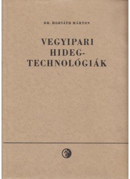 Horváth Márton - Vegyipari hidegtechnológiák Horváth Márton - Vegyipari hidegtechnológiák, Budapest 1968 antikvár könyv