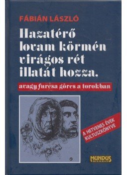 Fábián László - Hazatérő lovam körmén virágos rét illatát hozza, avagy furcsa görcs a torokban, Budapest 2006 antikvár könyv