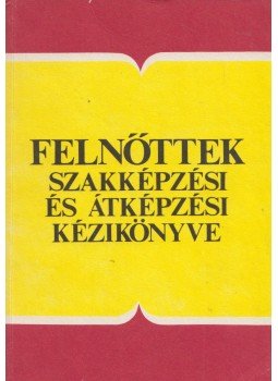 Erdős Károly - Felnőttek szakképzési és átképzési kézikönyve Erdős Károly - Felnőttek szakképzési és átképzési kézikönyve, 1990 antikvár könyv
