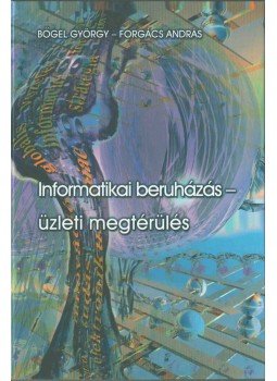 Bőgel György, Forgács András - Informatikai beruházás - üzleti megtérülés, Budapest 2003 antikvár könyv