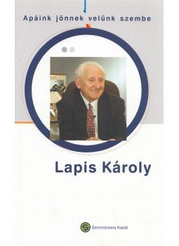 Lapis Károly - Lapis Károly - Apáink jönnek velünk szembe... Lapis Károly - Lapis Károly - Apáink jönnek velünk szembe..., Budapest 2005 antikvár könyv