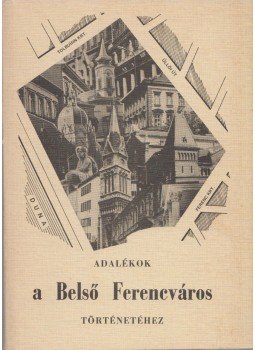 Szabó-Pap Krisztina - Adalékok a Belső Ferencváros történetéhez, Budapest 1986 antikvár könyv
