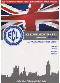 Szabó Szilvia, Viszlai-Nagy Eszter - ECL Examination Topics B2 English Level B2 Book 3 Szabó Szilvia, Viszlai-Nagy Eszter - ECL Examination Topics B2 English Level B2 Book 3, Nyíregyháza 2012 antikvár könyv