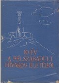 Virágh Zoltán (szerk.) - Tíz év a felszabadult főváros életéből