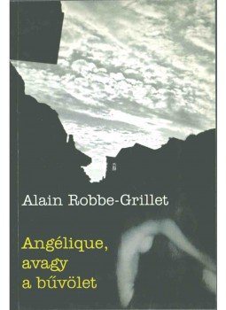 Robbe-Grillet, Alain - Angélique, avagy a bűvölet Robbe-Grillet, Alain - Angélique, avagy a bűvölet, Budapest 2002 antikvár könyv