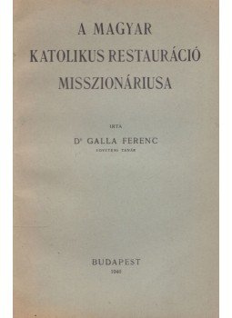 Dr. Galla Ferenc - A magyar katolikus restauráció misszionáriusa Dr. Galla Ferenc - A magyar katolikus restauráció misszionáriusa, Budapest 1946 antikvár könyv