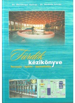 Ákoshegyi György Dr., Dr. Németh István - Fürdők kézikönyve Ákoshegyi György Dr., Dr. Németh István - Fürdők kézikönyve, 2006 antikvár könyv