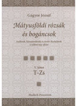 Gágyor József - Mátyusföldi rózsák és bogáncsok V. kötet T-Zs, null 2011 antikvár könyv