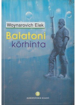 Woynarovich Elek - Balatoni körhinta Woynarovich Elek - Balatoni körhinta, Budapest 2007 antikvár könyv