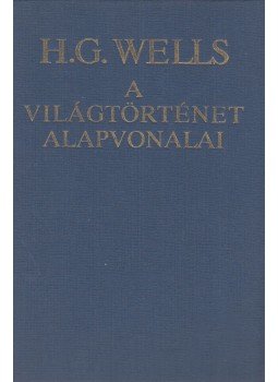 H.G. Wells - A világtörténet alapvonalai (reprint) H.G. Wells - A világtörténet alapvonalai (reprint), Budapest 1990 antikvár könyv