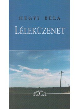 Hegyi Béla - Léleküzenet Hegyi Béla - Léleküzenet, Budapest 2007 antikvár könyv