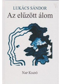 Lukács Sándor - Az elűzött álom Lukács Sándor - Az elűzött álom, Budapest 2006 antikvár könyv