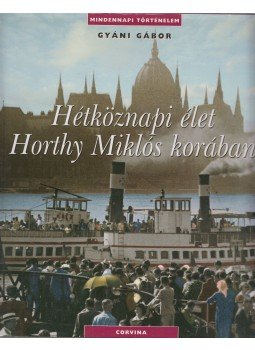 Gyáni Gábor - Hétköznapi élet Horthy Miklós korában Gyáni Gábor - Hétköznapi élet Horthy Miklós korában, Budapest 2006 antikvár könyv