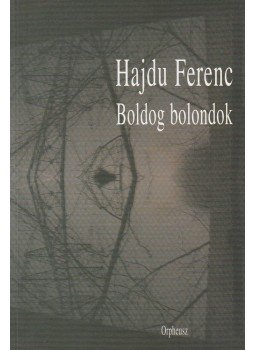 Hajdu Ferenc - Boldog bolondok Hajdu Ferenc - Boldog bolondok, Budapest 2007 antikvár könyv
