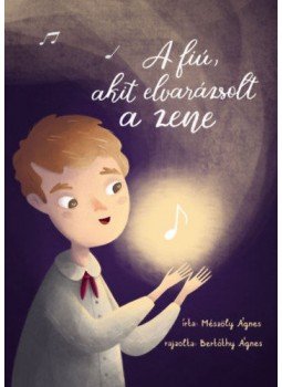 Mészöly Ágnes - A fiú, akit elvarázsolt a zene Mészöly Ágnes - A fiú, akit elvarázsolt a zene, null 2019 antikvár könyv