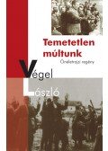 Végel László - Temetetlen múltunk
