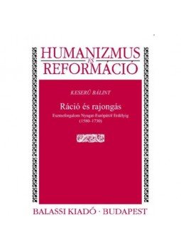 Keserű Bálint - Ráció és rajongás - Eszmeforgalom Nyugat-Európától Erdélyig (1580-1730), null 2019 antikvár könyv