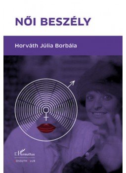 Horváth Júlia Borbála - Női beszély - XXI. századi nőtípus, az intermentalitás Horváth Júlia Borbála - Női beszély - XXI. századi nőtípus, az intermentalitás, null 2019 antikvár könyv