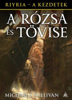 Michael J. Sullivan - A Rózsa és Tövise - Riyria - A kezdetek 2. Michael J. Sullivan - A Rózsa és Tövise - Riyria - A kezdetek 2., null 2019 antikvár könyv