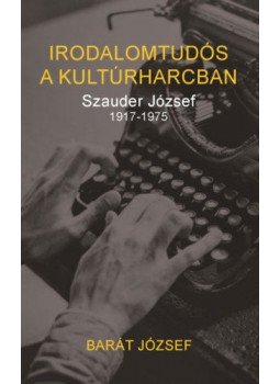 Barát József - Irodalomtudós a kultúrharcban, Budapest 2019 antikvár könyv