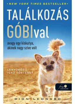 Dion Leonard - Találkozás Góbival, avagy egy kiskutya, akinek nagy szíve volt Dion Leonard - Találkozás Góbival, avagy egy kiskutya, akinek nagy szíve volt, Szeged 2019 antikvár könyv
