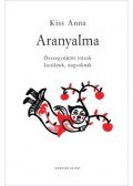 Kiss Anna - Aranyalma - Összegyűjtött írások kicsiknek és nagyoknak