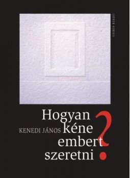 Kenedi János - Hogyan kéne embert szeretni? Kenedi János - Hogyan kéne embert szeretni?, null 2019 antikvár könyv