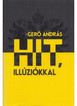 Gerő András - Hit, illúziókkal Gerő András - Hit, illúziókkal, Budapest 2019 antikvár könyv