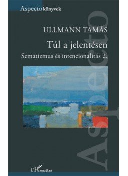 Ullmann Tamás - Túl a jelentésen - Sematizmus és intencionalitás 2. Ullmann Tamás - Túl a jelentésen - Sematizmus és intencionalitás 2., null 2019 antikvár könyv