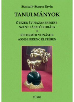 Stanczik, Starecz Ervin - Tanulmányok - Ötezer év hazakeresése Szent László koráig - Reformer vonások Assisi Szent Ferenc életében Stanczik, Starecz Ervin - Tanulmányok - Ötezer év hazakeresése Szent László koráig - Reformer vonások Assisi Szent Ferenc életében, null 2019 antikvár könyv