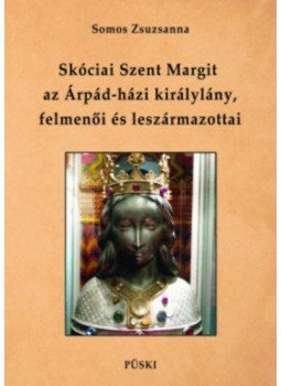 Somos Zsuzsanna - Skóciai Szent Margit, az Árpád-házi királylány felmenői és leszármazottai, null 2019 antikvár könyv