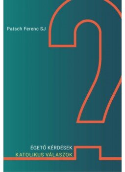 Patsch Ferenc - Égető kérdések - Katolikus válaszok Patsch Ferenc - Égető kérdések - Katolikus válaszok, Budapest 2019 antikvár könyv