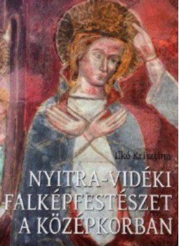 Ilkó Krisztina - Nyitra-vidéki falképfestészet a középkorban Ilkó Krisztina - Nyitra-vidéki falképfestészet a középkorban, null 2019 antikvár könyv