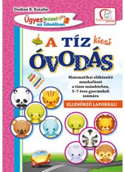DEÁKNÉ B. KATALIN - A tíz kicsi óvodás - Matematikai előkészítő munkafüzet a tízes számkörben, 5-7 éves gyermekek számára, null 2019 antikvár könyv