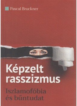 Pascal Bruckner - Képzelt rasszizmus - Iszlamofóbia és bűntudat Pascal Bruckner - Képzelt rasszizmus - Iszlamofóbia és bűntudat, Budapest 2019 antikvár könyv
