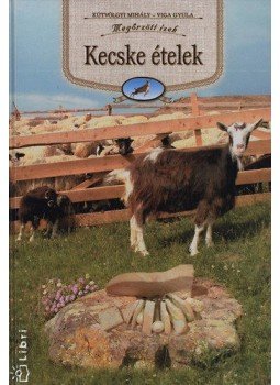 Kútvölgyi Mihály; Viga Gyula - Kecskeételek - Megőrzött ízek VI. Kútvölgyi Mihály; Viga Gyula - Kecskeételek - Megőrzött ízek VI., null 2009 antikvár könyv