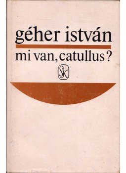 Géher István - Mi van, Catullus? Géher István - Mi van, Catullus?, Budapest 1984 antikvár könyv