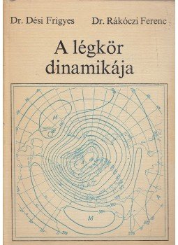 Dr. Dési Frigyes, Dr. Rákóczi Ferenc - A légkör dinamikája Dr. Dési Frigyes, Dr. Rákóczi Ferenc - A légkör dinamikája, Budapest 1970 antikvár könyv