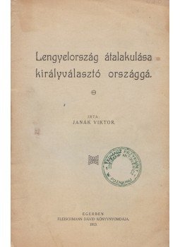 Janák Viktor - Lengyelország átalakulása királyválasztó országgá, Eger 1913 antikvár könyv
