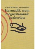Yogiraj Boris Sacharow - A Harmadik szem megnyitásának gyakorlata