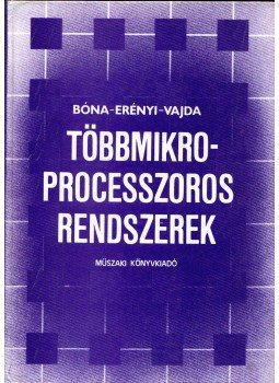 Dr. Bóna Gábor, Erényi István, Dr. Vajda Ferenc - Többmikroprocesszoros rendszerek Dr. Bóna Gábor, Erényi István, Dr. Vajda Ferenc - Többmikroprocesszoros rendszerek, Budapest 1986 antikvár könyv
