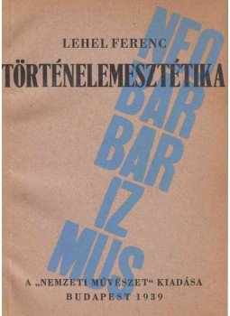 Lehel Ferenc - Neobarbarizmus (dedikált) Lehel Ferenc - Neobarbarizmus (dedikált), Budapest 1939 antikvár könyv