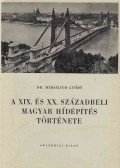 Mihailich Győző Dr. - A XIX. és XX. századbeli magyar hídépítés története