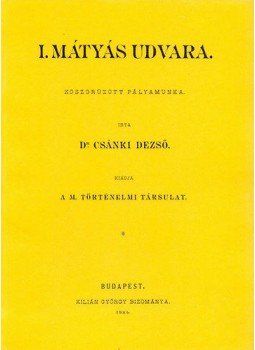 Csánki Dezső - I. Mátyás udvara - Koszorúzott pályamunka Csánki Dezső - I. Mátyás udvara - Koszorúzott pályamunka, null 2010 antikvár könyv